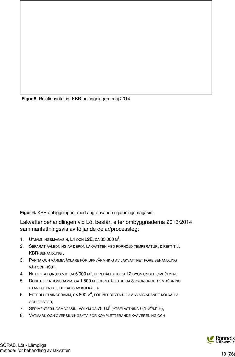 SEPARAT AVLEDNING AV DEPONILAKVATTEN MED FÖRHÖJD TEMPERATUR, DIREKT TILL KBR-BEHANDLING, 3. PANNA OCH VÄRMEVÄXLARE FÖR UPPVÄRMNING AV LAKVATTNET FÖRE BEHANDLING VÅR OCH HÖST, 4.