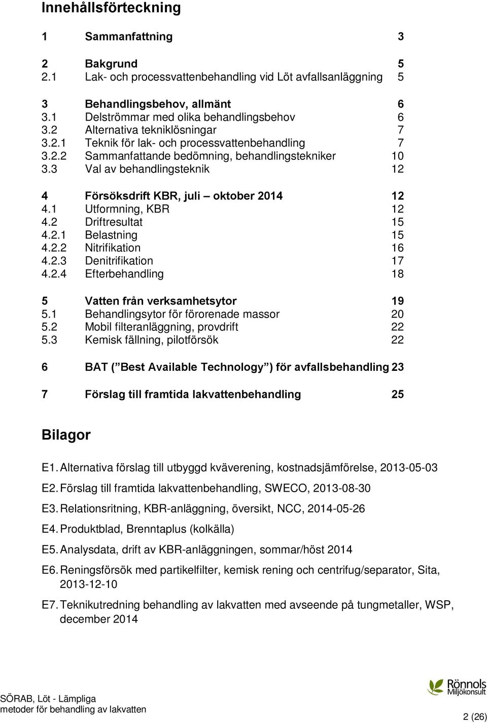 3 Val av behandlingsteknik 12 4 Försöksdrift KBR, juli oktober 2014 12 4.1 Utformning, KBR 12 4.2 Driftresultat 15 4.2.1 Belastning 15 4.2.2 Nitrifikation 16 4.2.3 Denitrifikation 17 4.2.4 Efterbehandling 18 5 Vatten från verksamhetsytor 19 5.
