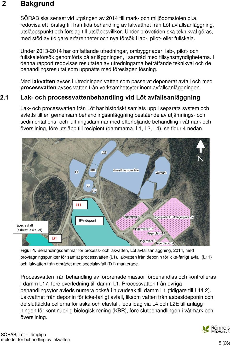 Under 2013-2014 har omfattande utredningar, ombyggnader, lab-, pilot- och fullskaleförsök genomförts på anläggningen, i samråd med tillsynsmyndigheterna.
