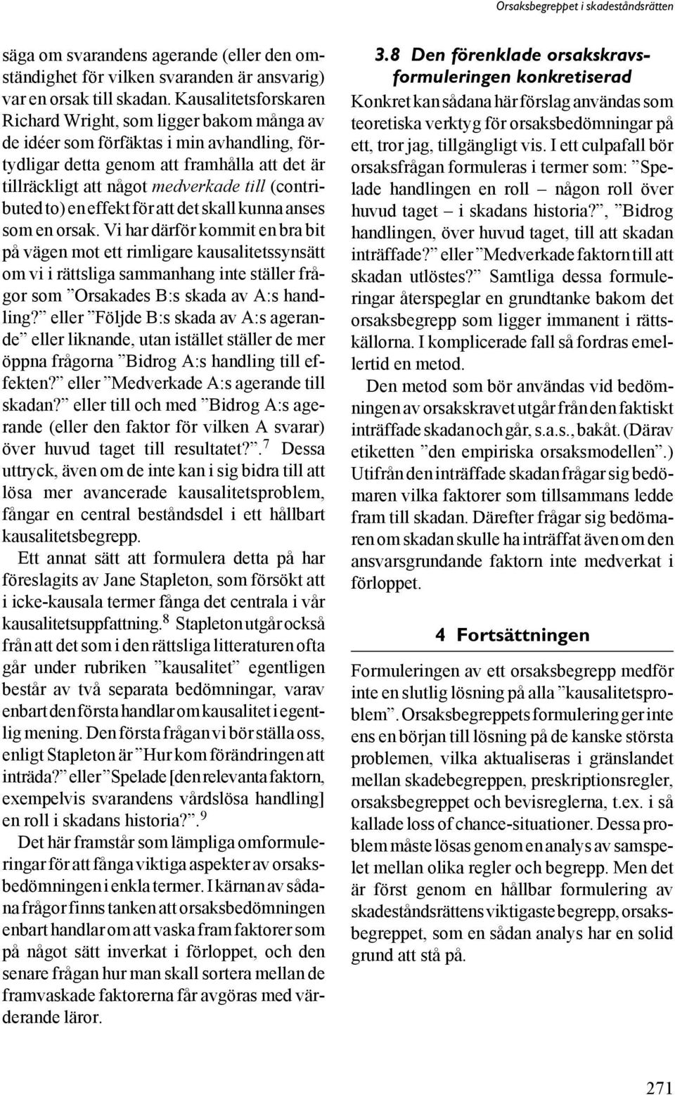 (contributed to) en effekt för att det skall kunna anses som en orsak.