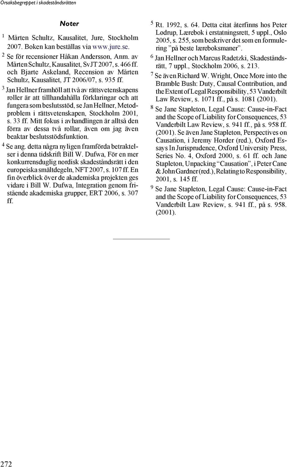 3 Jan Hellner framhöll att två av rättsvetenskapens roller är att tillhandahålla förklaringar och att fungera som beslutsstöd, se Jan Hellner, Metodproblem i rättsvetenskapen, Stockholm 2001, s.