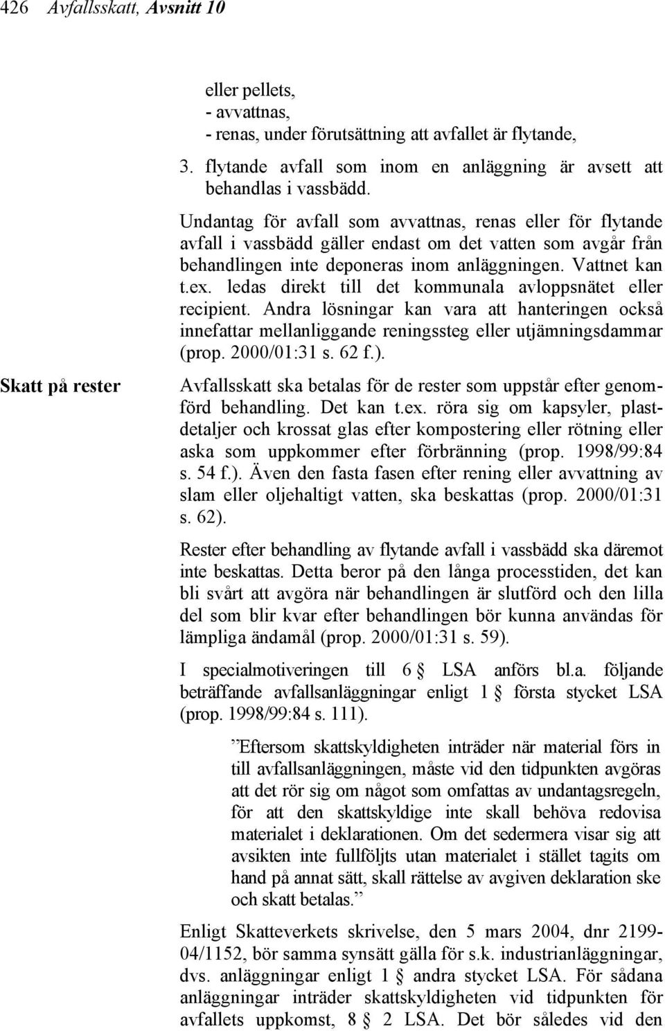 Undantag för avfall som avvattnas, renas eller för flytande avfall i vassbädd gäller endast om det vatten som avgår från behandlingen inte deponeras inom anläggningen. Vattnet kan t.ex.