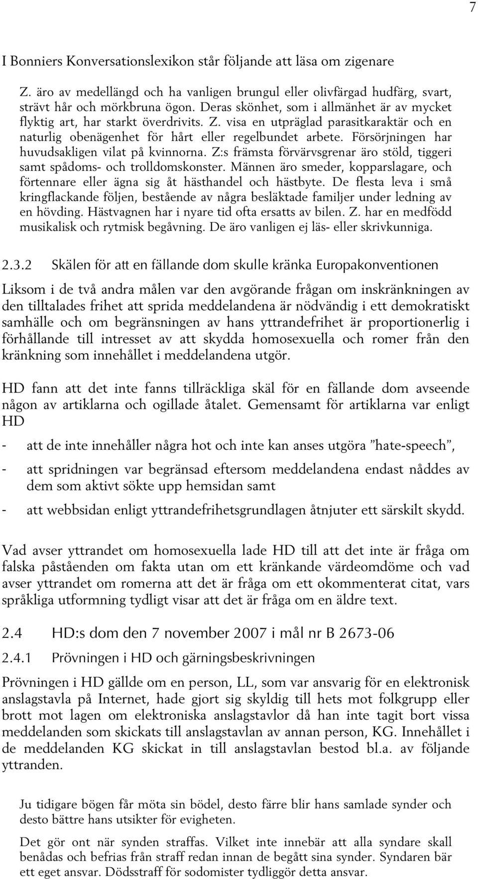 Försörjningen har huvudsakligen vilat på kvinnorna. Z:s främsta förvärvsgrenar äro stöld, tiggeri samt spådoms- och trolldomskonster.