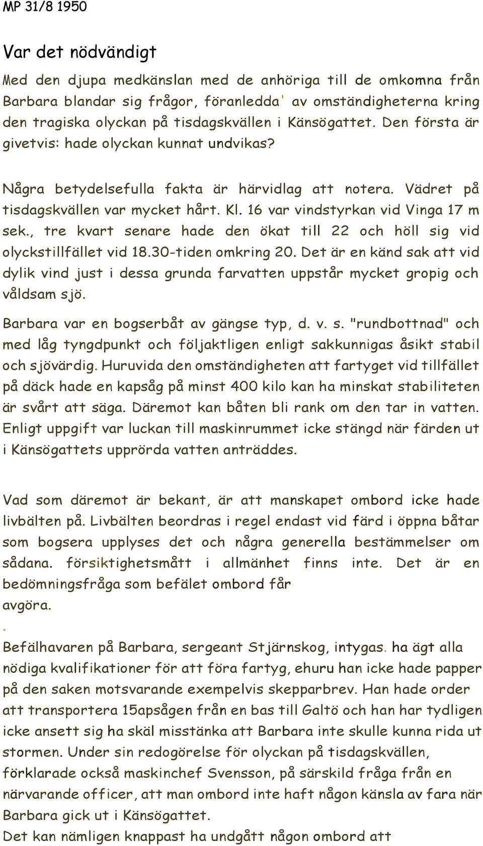 16 var vindstyrkan vid Vinga 17 m sek., tre kvart senare hade den ökat till 22 och höll sig vid olyckstillfället vid 18.30-tiden omkring 20.