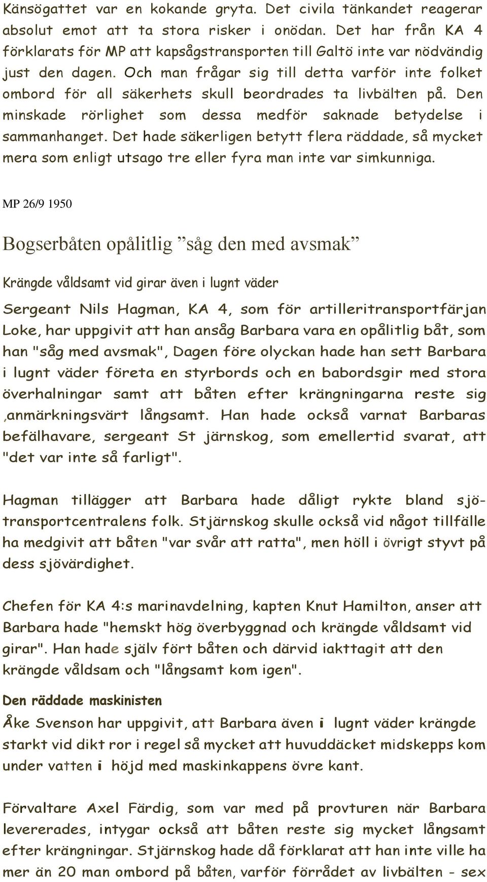Och man frågar sig till detta varför inte folket ombord för all säkerhets skull beordrades ta livbälten på. Den minskade rörlighet som dessa medför saknade betydelse i sammanhanget.