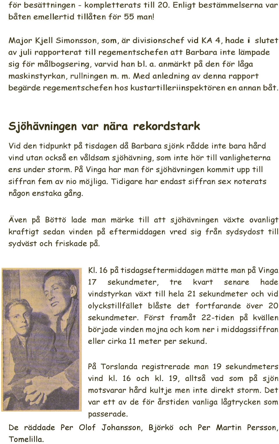 m. Med anledning av denna rapport begärde regementschefen hos kustartilleriinspektören en annan båt.