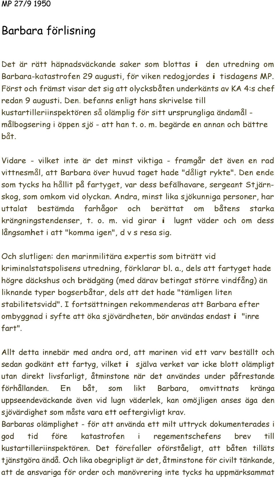 befanns enligt hans skrivelse till kustartilleriinspektören så olämplig för sitt ursprungliga ändamål - målbogsering i öppen sjö - att han t. o. m. begärde en annan och bättre båt.