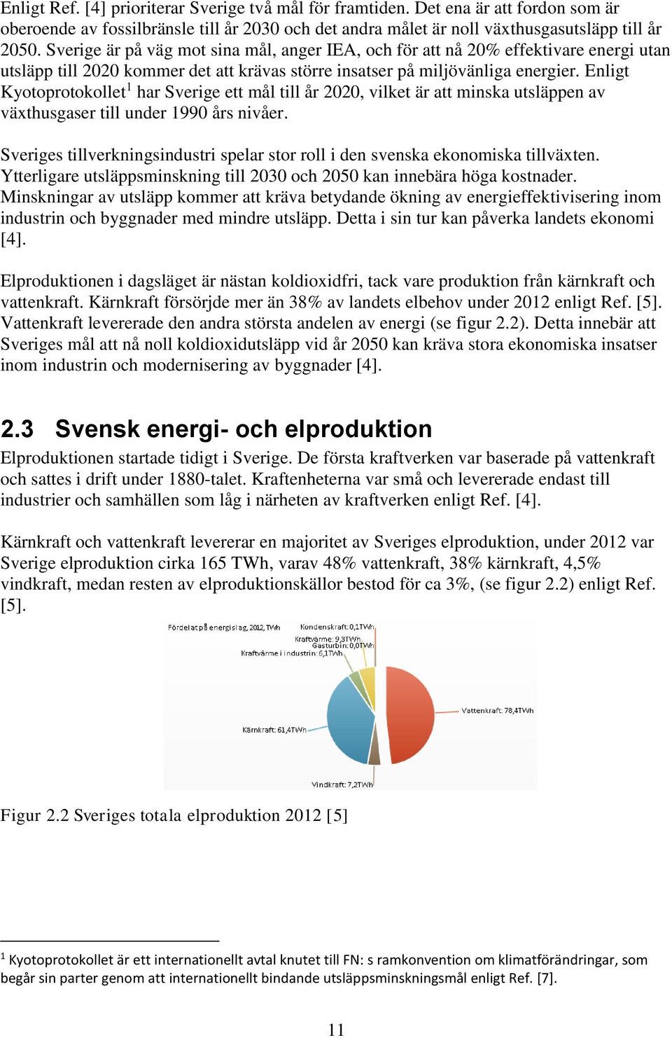 Enligt Kyotoprotokollet 1 har Sverige ett mål till år 2020, vilket är att minska utsläppen av växthusgaser till under 1990 års nivåer.
