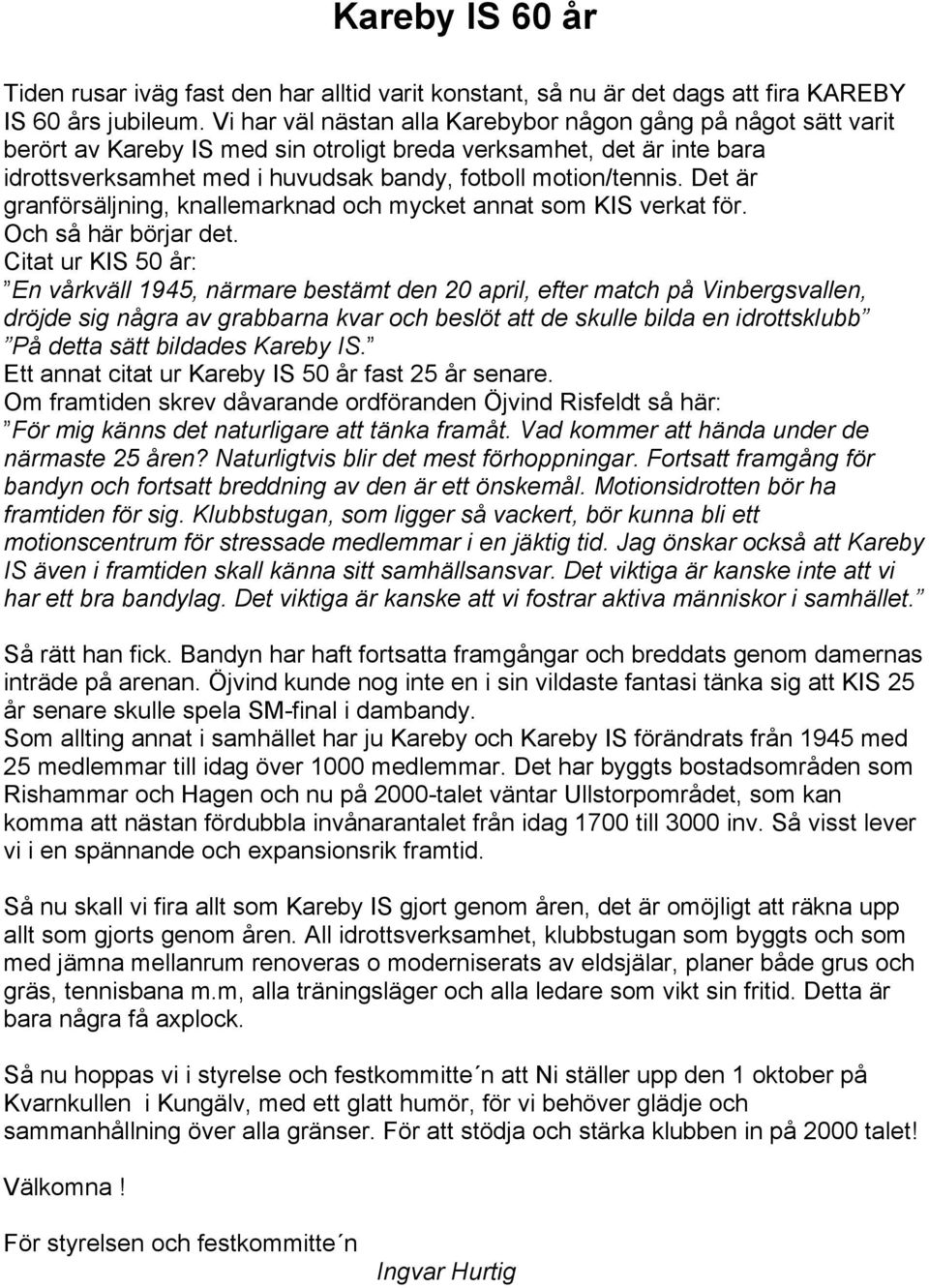 Det är granförsäljning, knallemarknad och mycket annat som KIS verkat för. Och så här börjar det.