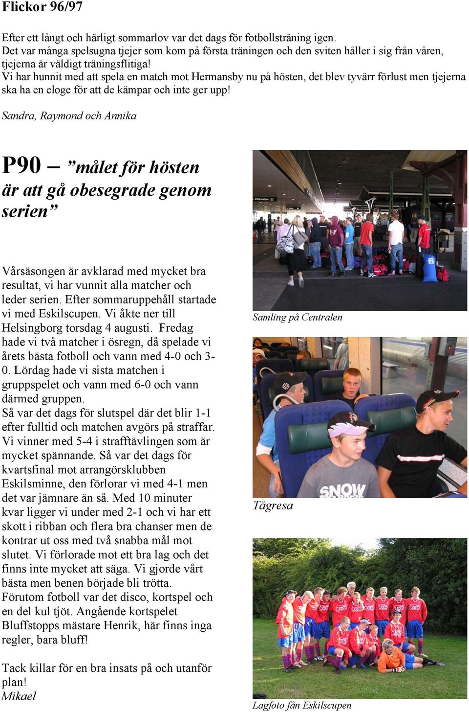 Vi har hunnit med att spela en match mot Hermansby nu på hösten, det blev tyvärr förlust men tjejerna ska ha en eloge för att de kämpar och inte ger upp!