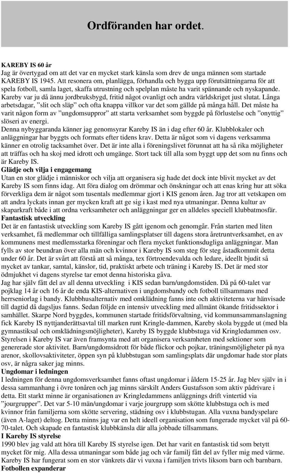 Kareby var ju då ännu jordbruksbygd, fritid något ovanligt och andra världskriget just slutat. Långa arbetsdagar, slit och släp och ofta knappa villkor var det som gällde på många håll.