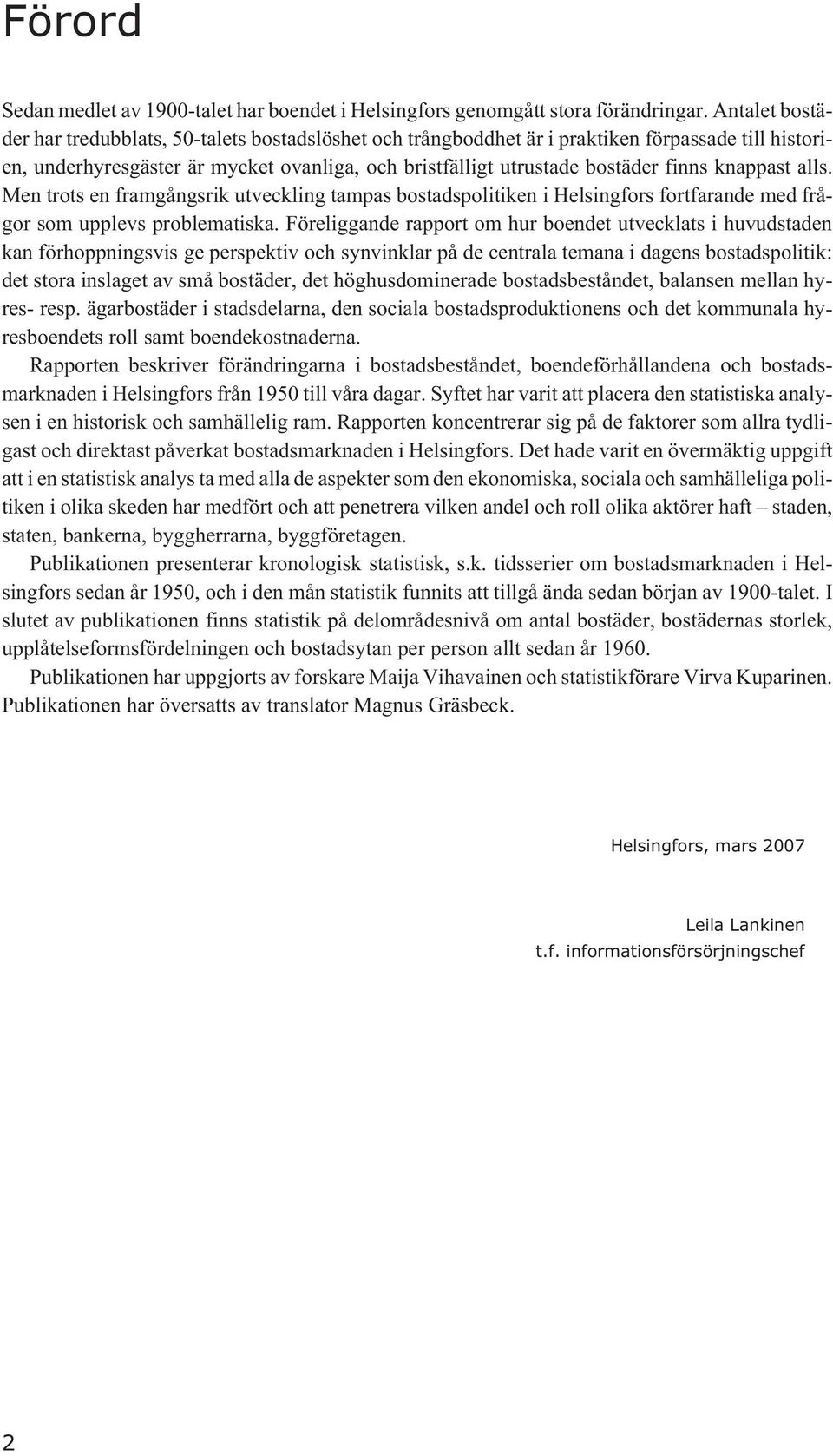 knappast alls. Men trots en framgångsrik utveckling tampas bostadspolitiken i Helsingfors fortfarande med frågor som upplevs problematiska.