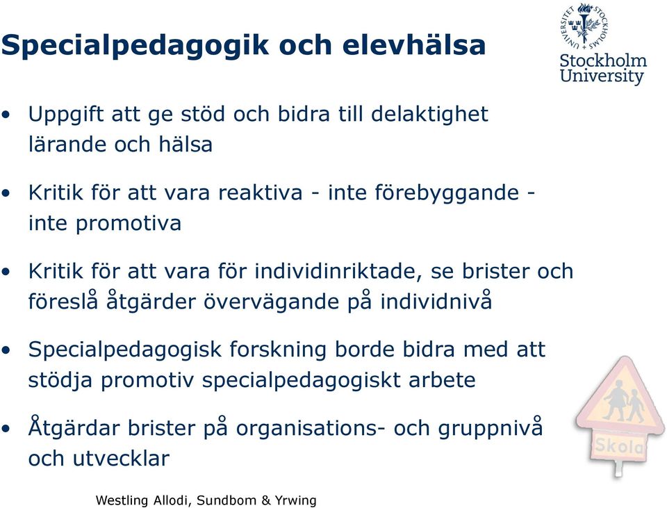 brister och föreslå åtgärder övervägande på individnivå Specialpedagogisk forskning borde bidra med att
