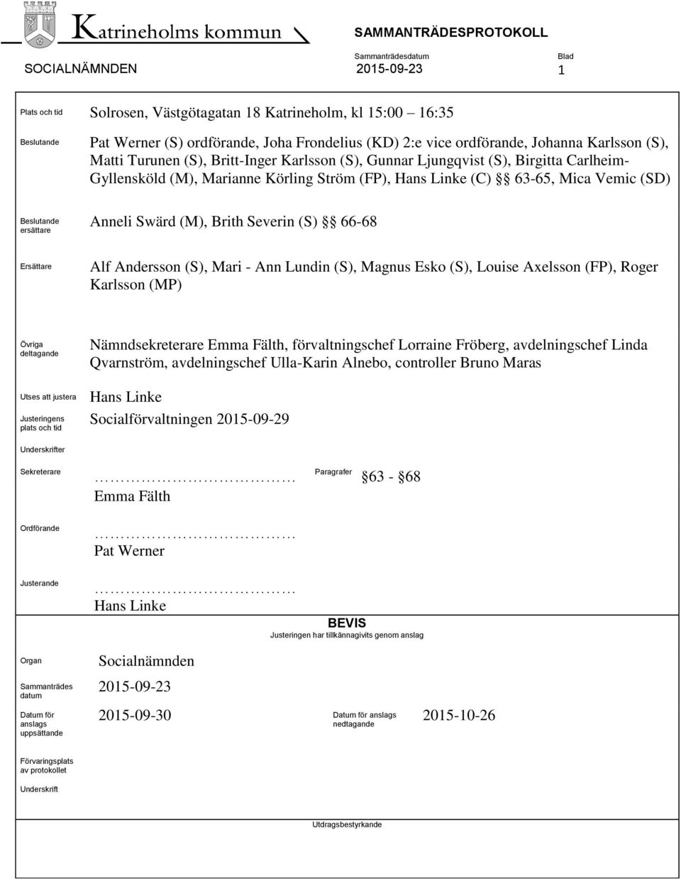 Swärd (M), Brith Severin (S) 66-68 Ersättare Alf Andersson (S), Mari - Ann Lundin (S), Magnus Esko (S), Louise Axelsson (FP), Roger Karlsson (MP) Övriga deltagande Utses att justera Justeringens