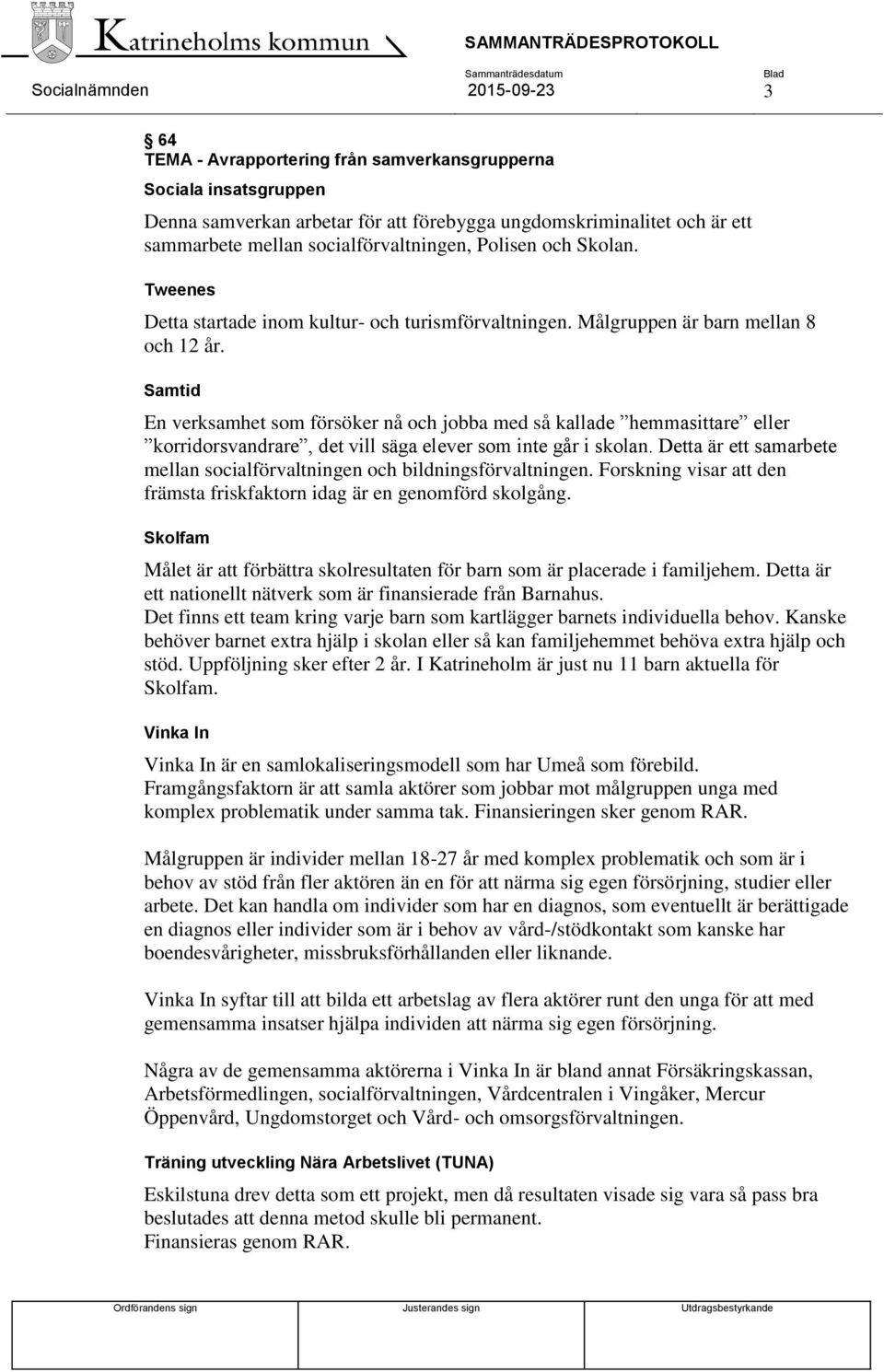 Samtid En verksamhet som försöker nå och jobba med så kallade hemmasittare eller korridorsvandrare, det vill säga elever som inte går i skolan.