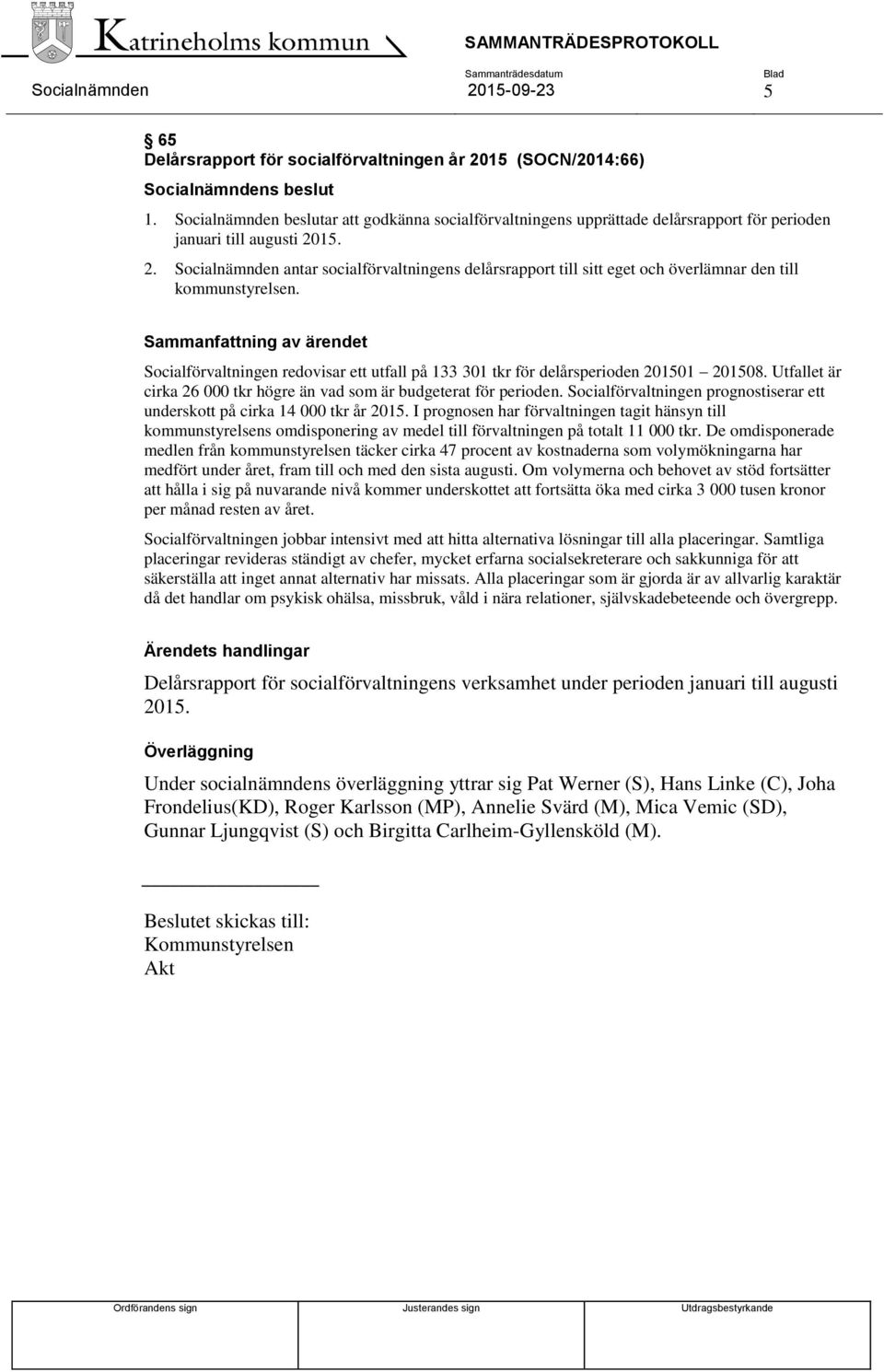 15. 2. Socialnämnden antar socialförvaltningens delårsrapport till sitt eget och överlämnar den till kommunstyrelsen.