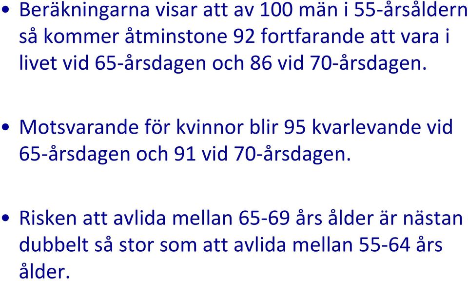 Motsvarande för kvinnor blir 95 kvarlevande vid 65-årsdagen och 91 vid 70-årsdagen.