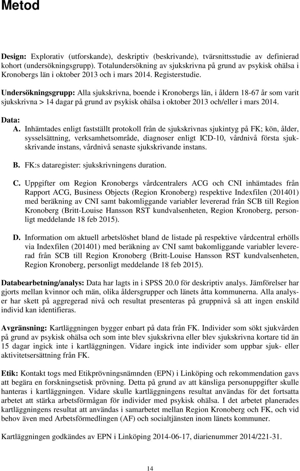 Undersökningsgrupp: Alla sjukskrivna, boende i Kronobergs län, i åldern 18-67 år som varit sjukskrivna > 14 dagar på grund av psykisk ohälsa i oktober 2013 och/eller i mars 2014. Data: A.