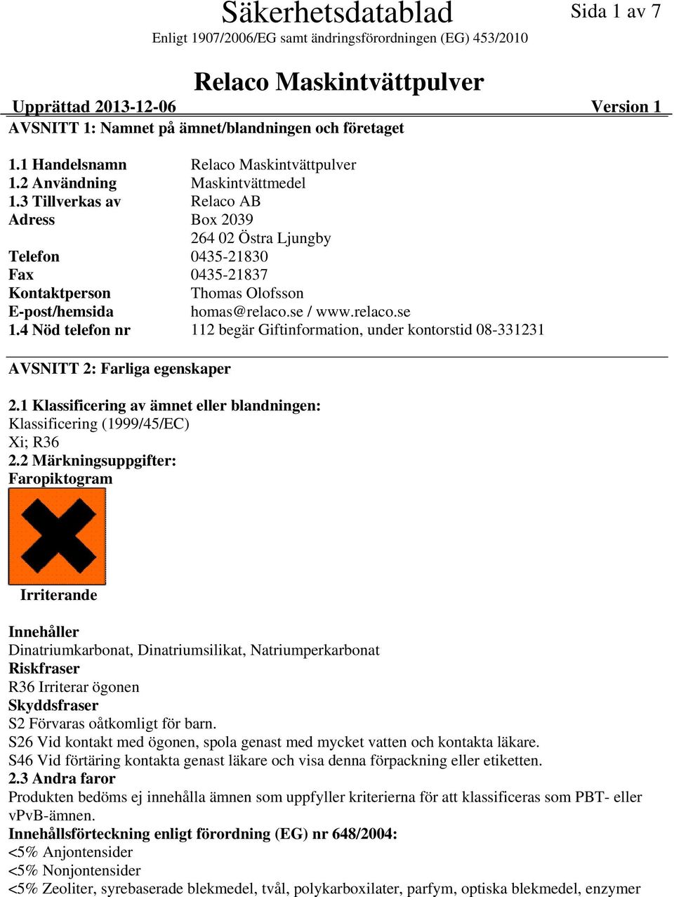 4 Nöd telefon nr 112 begär Giftinformation, under kontorstid 08331231 AVSNITT 2: Farliga egenskaper 2.1 Klassificering av ämnet eller blandningen: Klassificering (1999/45/EC) Xi; R36 2.