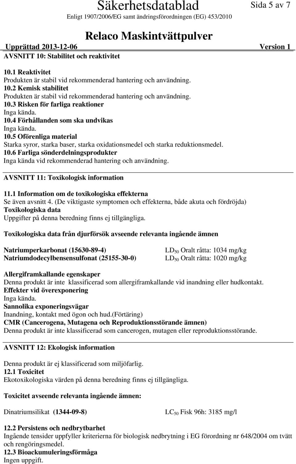 AVSNITT 11: Toxikologisk information 11.1 Information om de toxikologiska effekterna Se även avsnitt 4.
