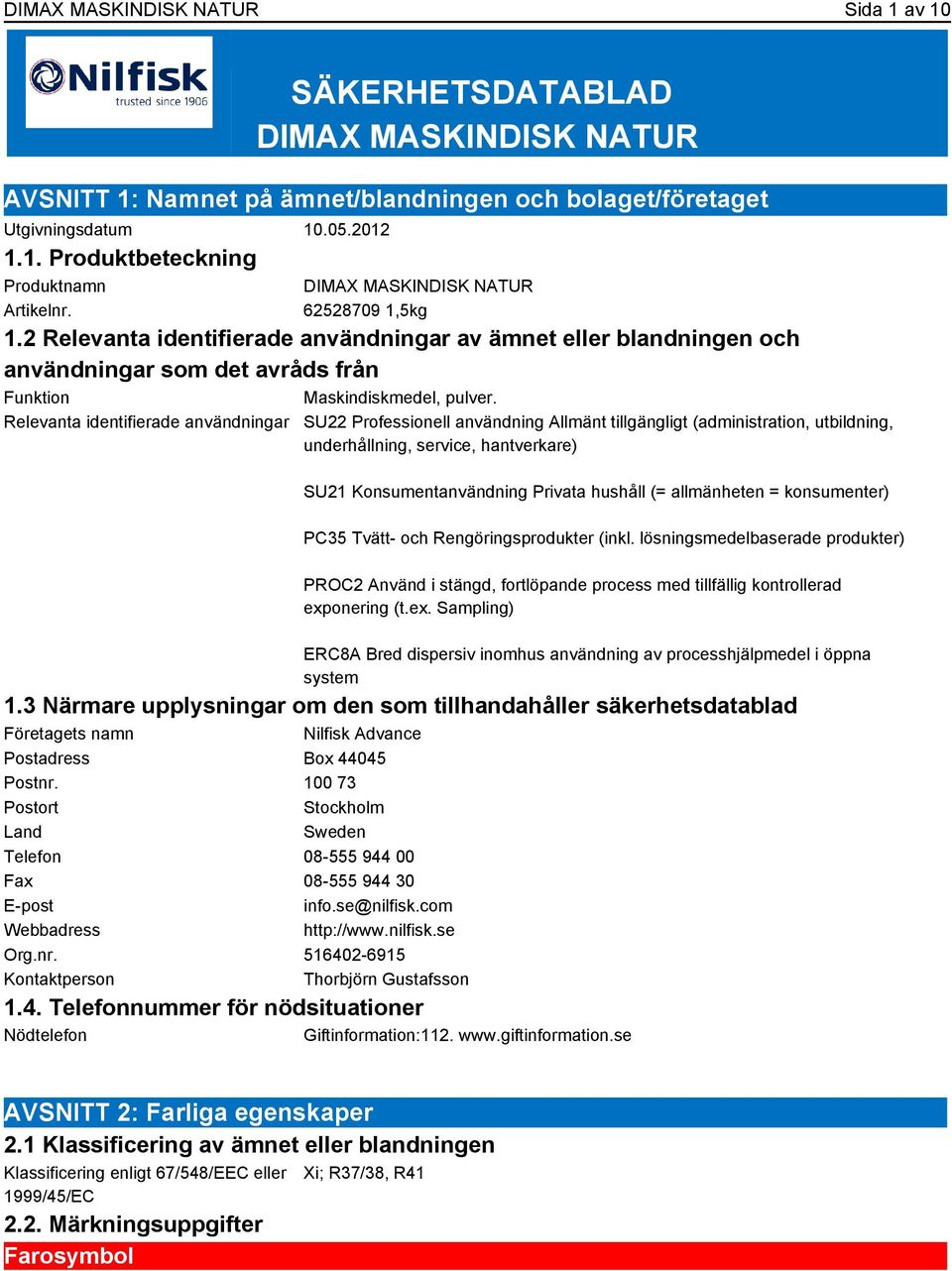 Relevanta identifierade användningar SU22 Professionell användning Allmänt tillgängligt (administration, utbildning, underhållning, service, hantverkare) SU21 Konsumentanvändning Privata hushåll (=