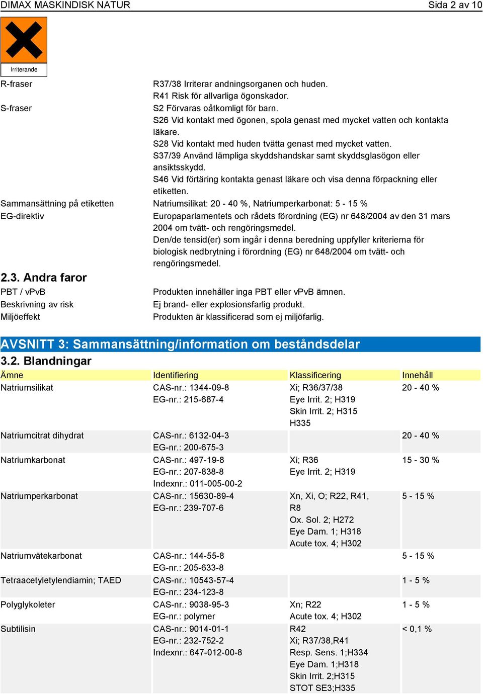 S37/39 Använd lämpliga skyddshandskar samt skyddsglasögon eller ansiktsskydd. S46 Vid förtäring kontakta genast läkare och visa denna förpackning eller etiketten.