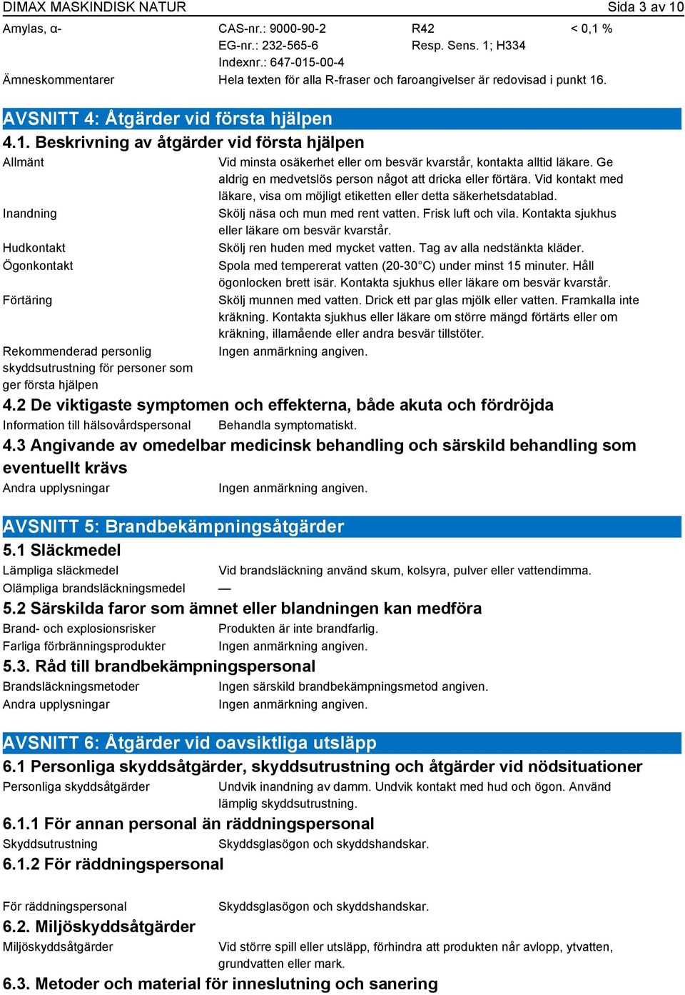 Inandning Hudkontakt Ögonkontakt Förtäring Rekommenderad personlig skyddsutrustning för personer som ger första hjälpen Vid minsta osäkerhet eller om besvär kvarstår, kontakta alltid läkare.
