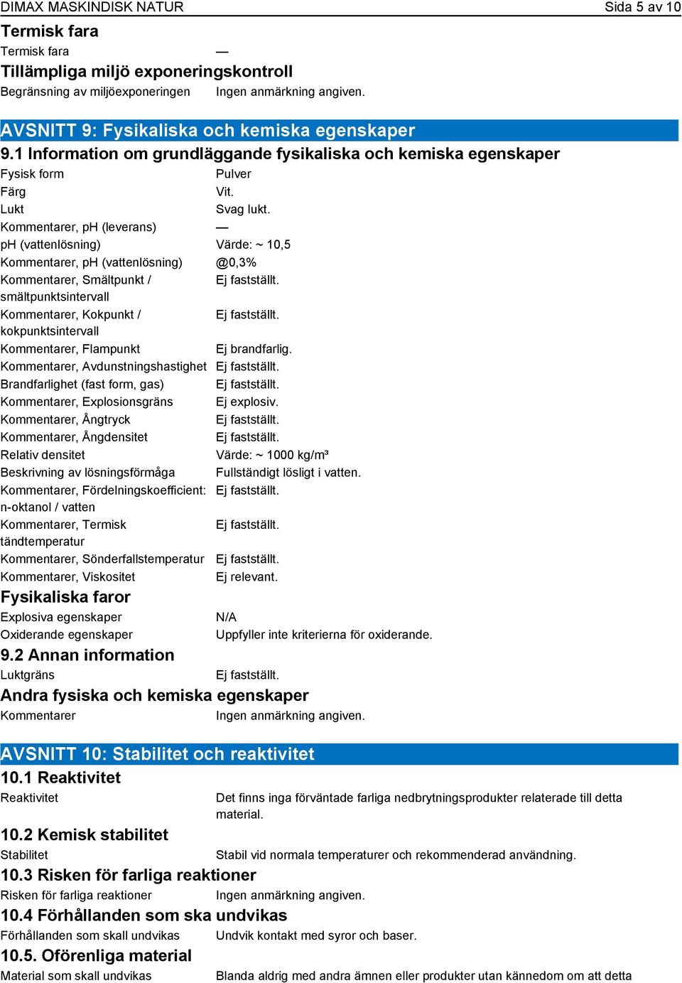 Kommentarer, ph (leverans) ph (vattenlösning) Värde: ~ 10,5 Kommentarer, ph (vattenlösning) @0,3% Kommentarer, Smältpunkt / Ej fastställt. smältpunktsintervall Kommentarer, Kokpunkt / Ej fastställt.