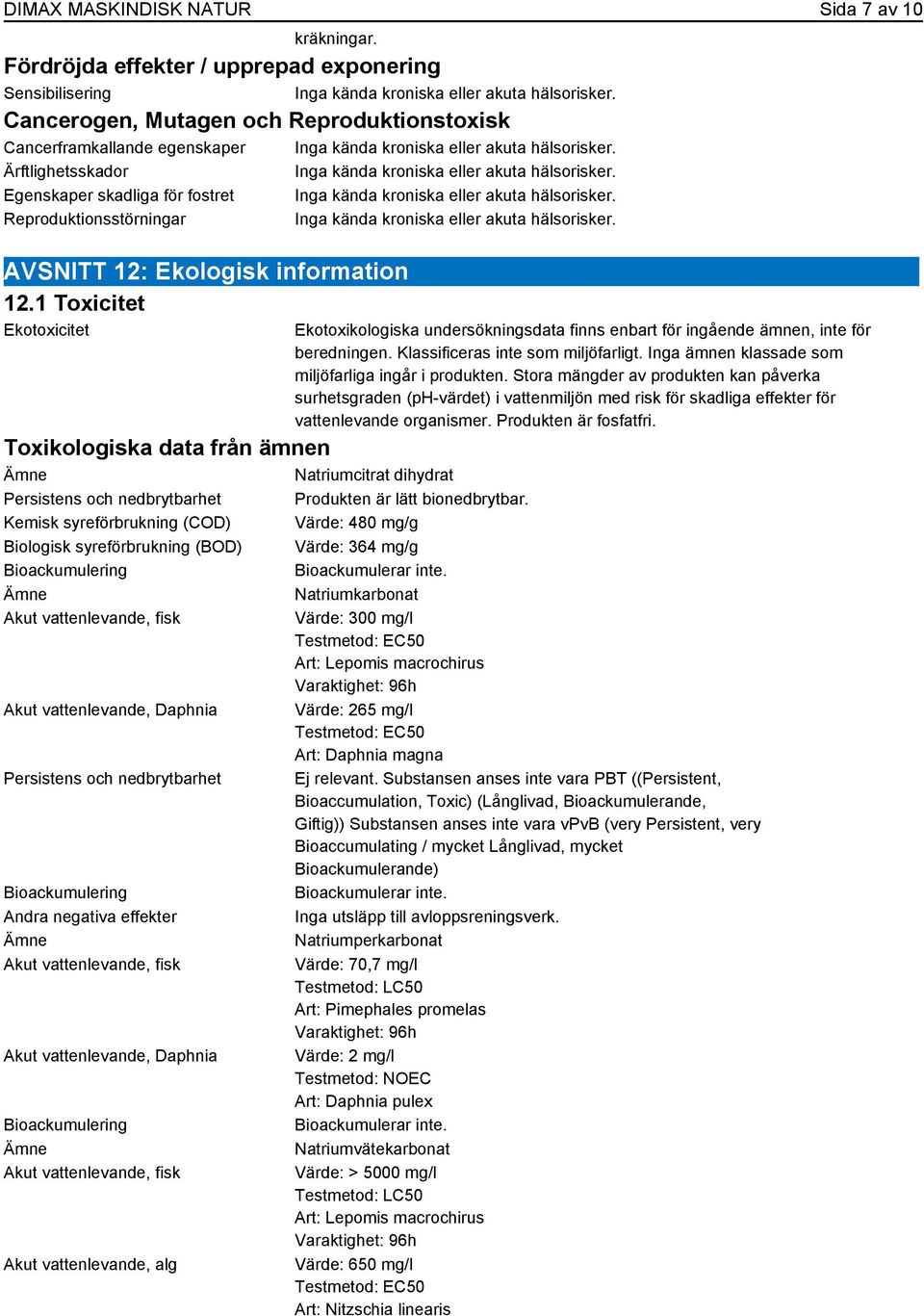Egenskaper skadliga för fostret Inga kända kroniska eller akuta hälsorisker. Reproduktionsstörningar Inga kända kroniska eller akuta hälsorisker. AVSNITT 12: Ekologisk information 12.