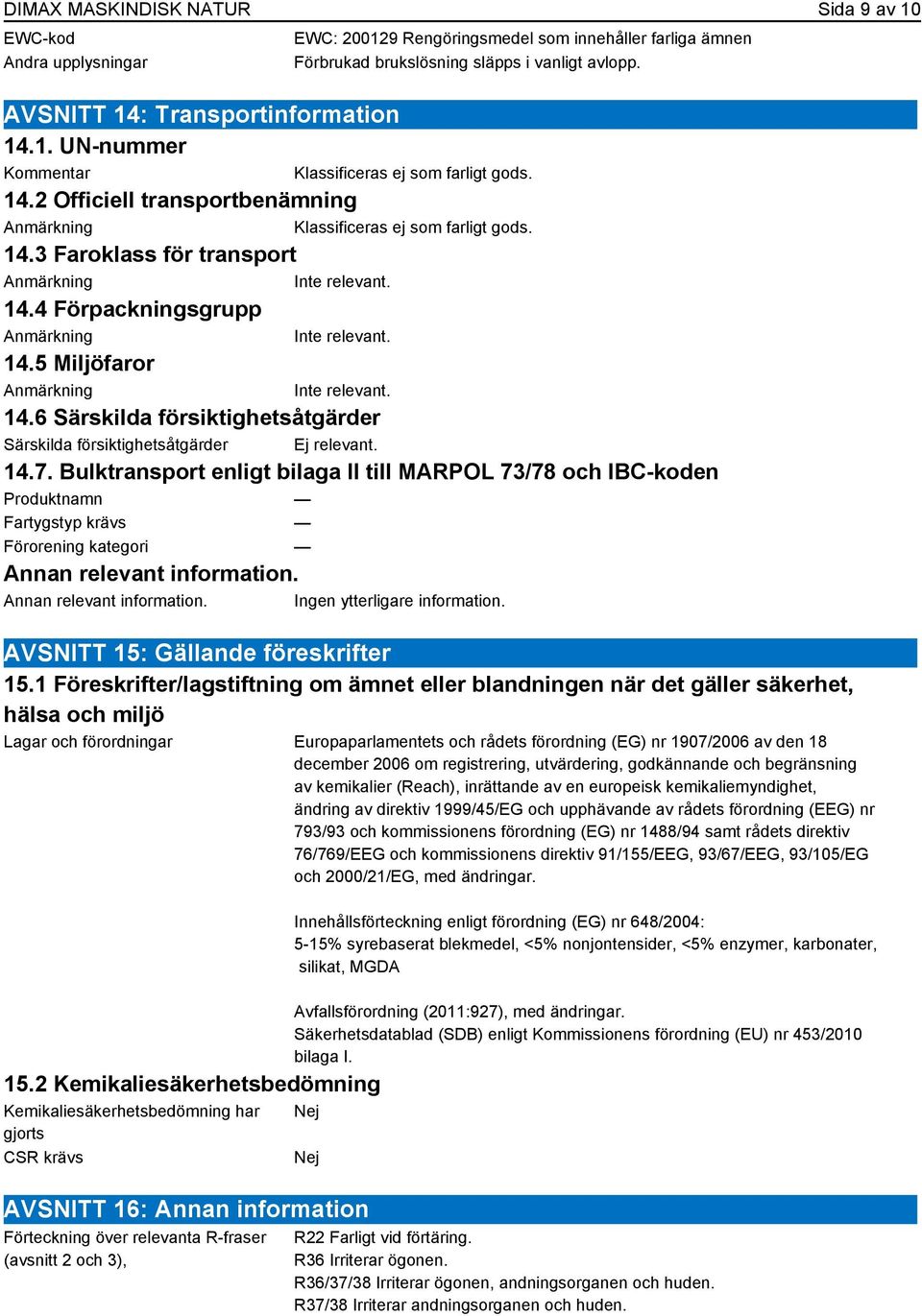 14.6 Särskilda försiktighetsåtgärder Särskilda försiktighetsåtgärder Ej relevant. 14.7.