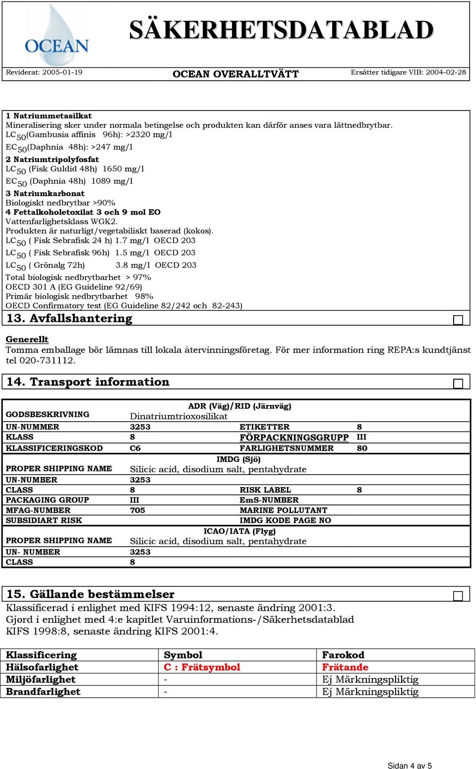 >90% 4 Fettalkoholetoxilat 3 och 9 mol EO Vattenfarlighetsklass WGK2. Produkten är naturligt/vegetabiliskt baserad (kokos). LC 50 ( Fisk Sebrafisk 24 h) 1.