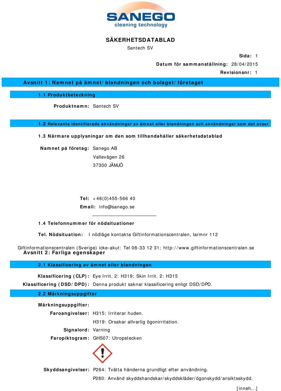 3 Närmare upplysningar om den som tillhandahåller säkerhetsdatablad Namnet på företag: Sanego AB Vallevägen 26 37300 JÄMJÖ Tel: +46(0)455-566 40 Email: info@sanego.se 1.