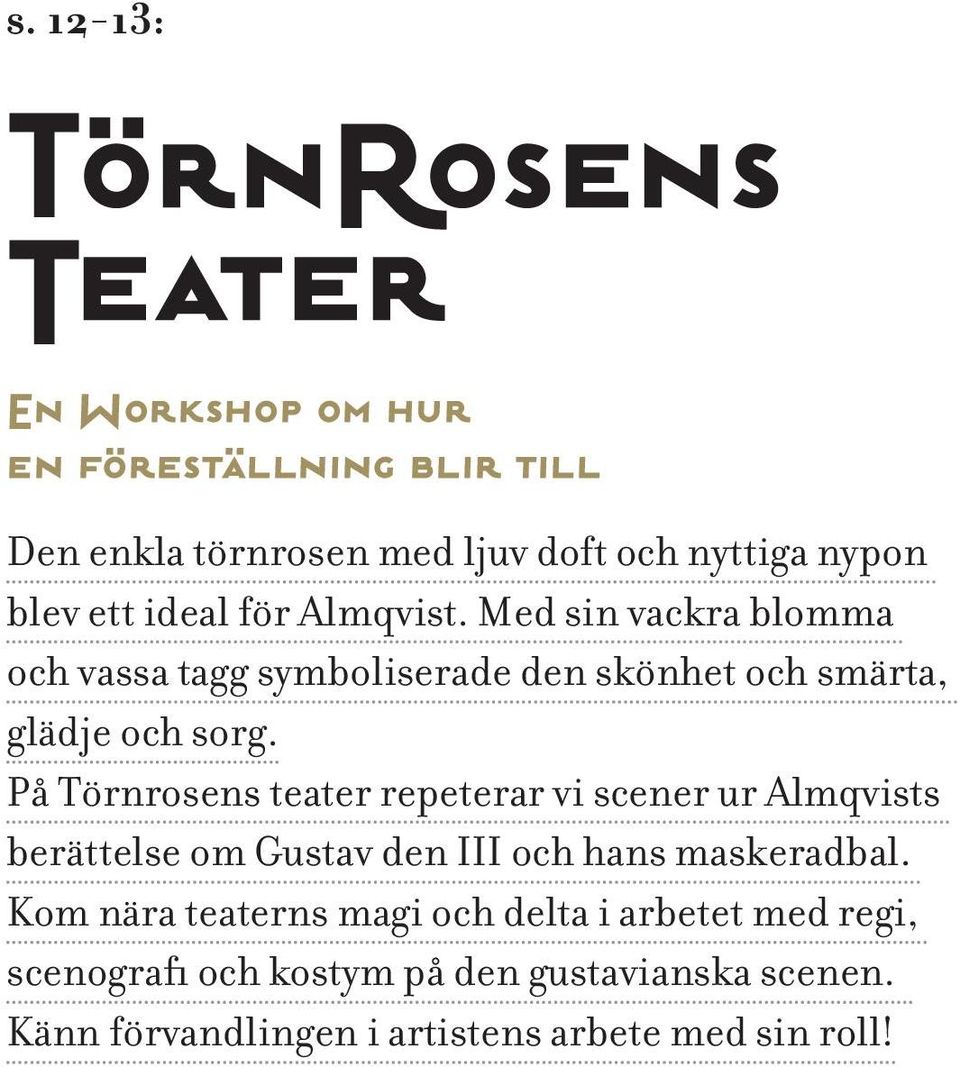 På Törnrosens teater repeterar vi scener ur Almqvists berättelse om Gustav den III och hans maskeradbal.