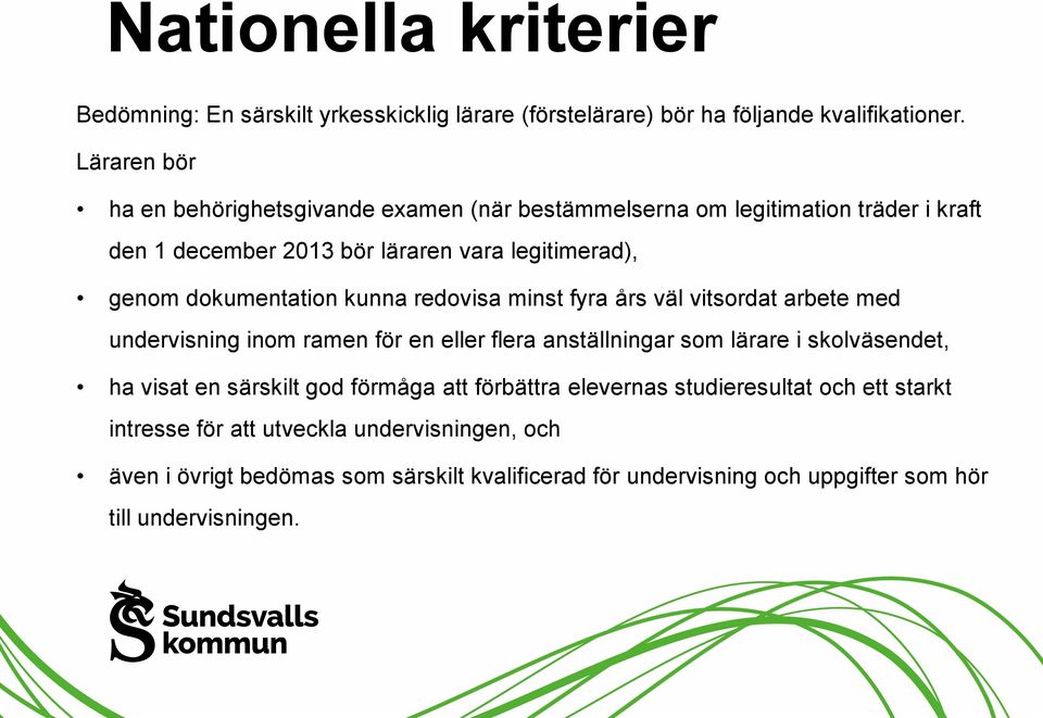 dokumentation kunna redovisa minst fyra års väl vitsordat arbete med undervisning inom ramen för en eller flera anställningar som lärare i skolväsendet, ha visat en