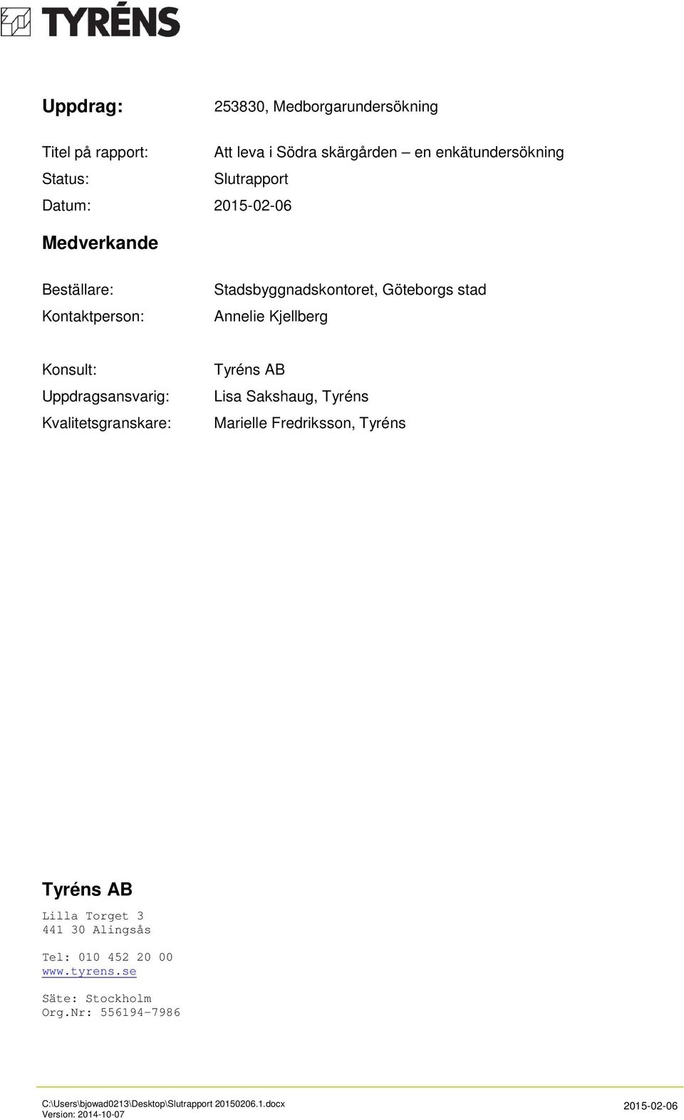 Konsult: Uppdragsansvarig: Kvalitetsgranskare: Tyréns AB Lisa Sakshaug, Tyréns Marielle Fredriksson, Tyréns