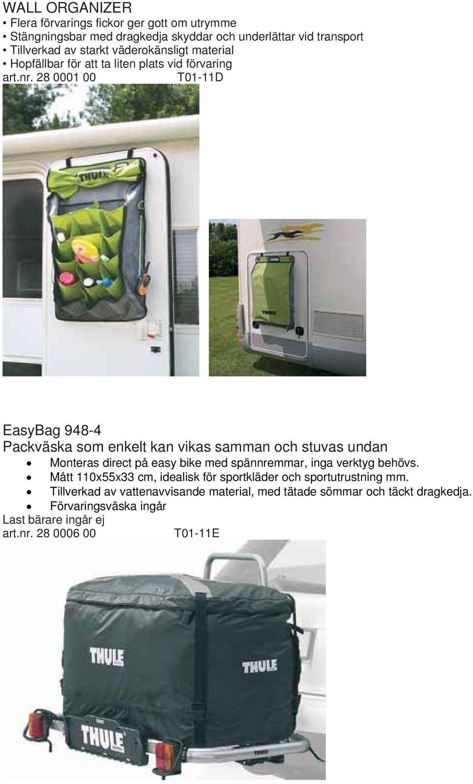 28 0001 00 T01-11D EasyBag 948-4 Packväska som enkelt kan vikas samman och stuvas undan Monteras direct på easy bike med spännremmar, inga verktyg