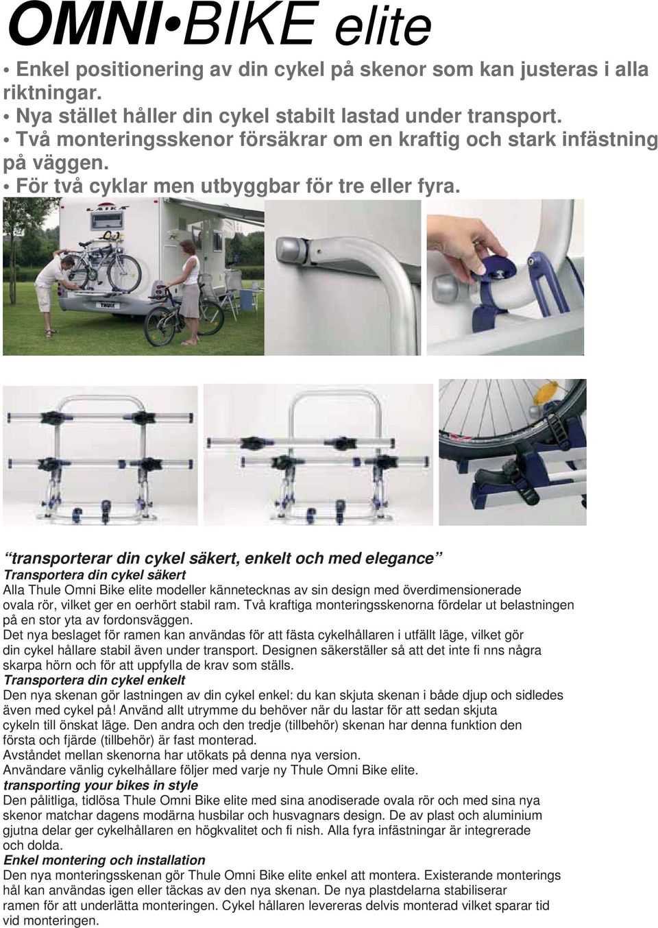 transporterar din cykel säkert, enkelt och med elegance Transportera din cykel säkert Alla Thule Omni Bike elite modeller kännetecknas av sin design med överdimensionerade ovala rör, vilket ger en