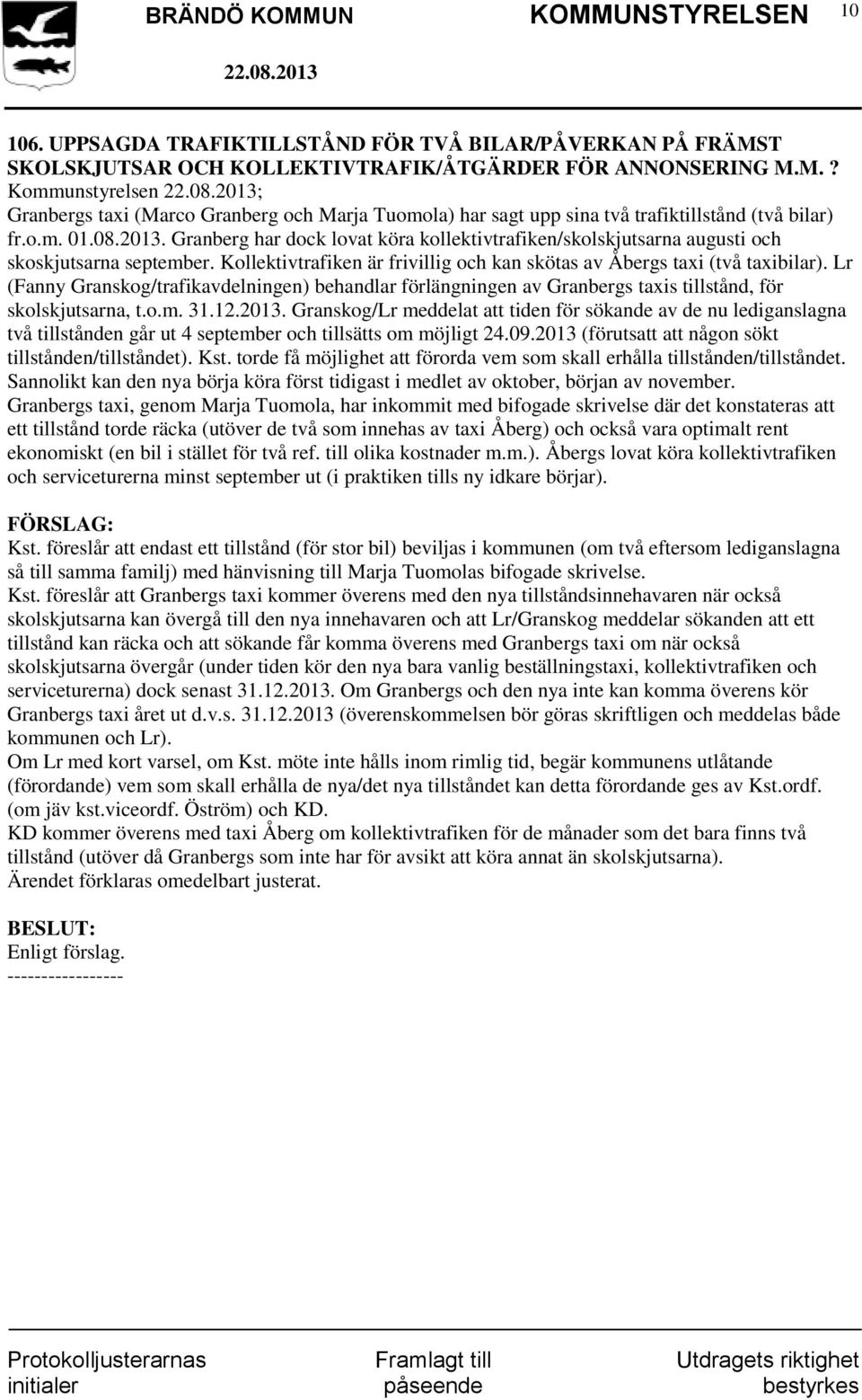 Lr (Fanny Granskog/trafikavdelningen) behandlar förlängningen av Granbergs taxis tillstånd, för skolskjutsarna, t.o.m. 31.12.2013.