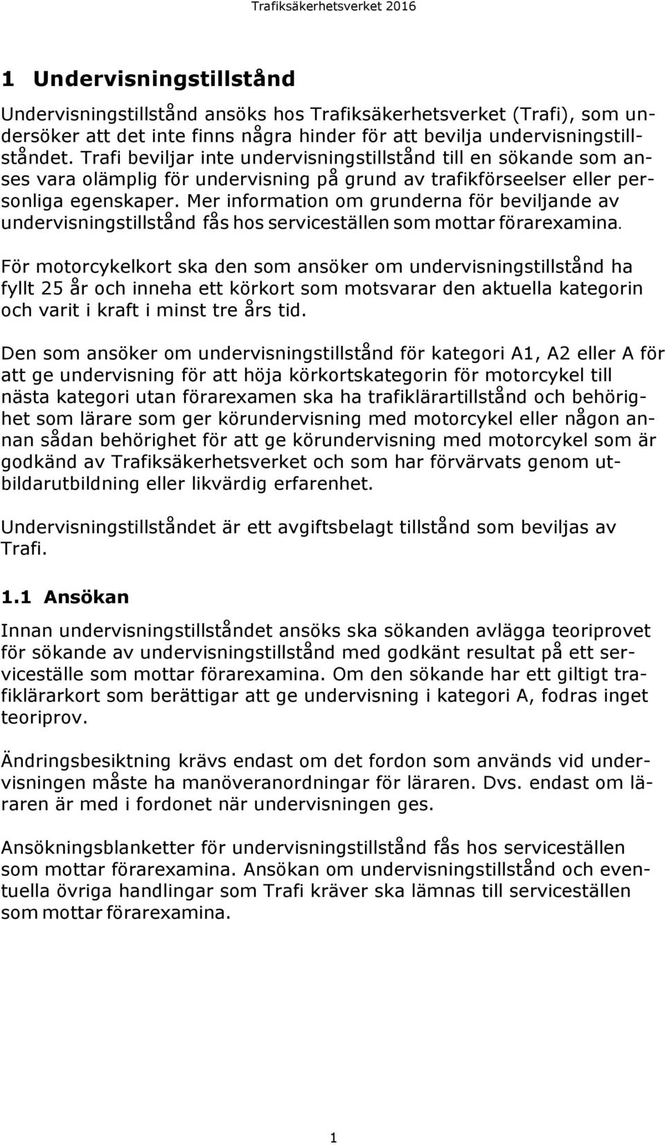 Mer information om grunderna för beviljande av undervisningstillstånd fås hos serviceställen som mottar förarexamina.