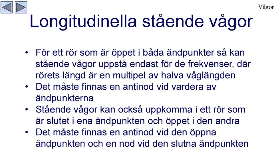 vid vardera av ändpunkterna Stående vågor kan också uppkomma i ett rör som är slutet i ena ändpunkten och