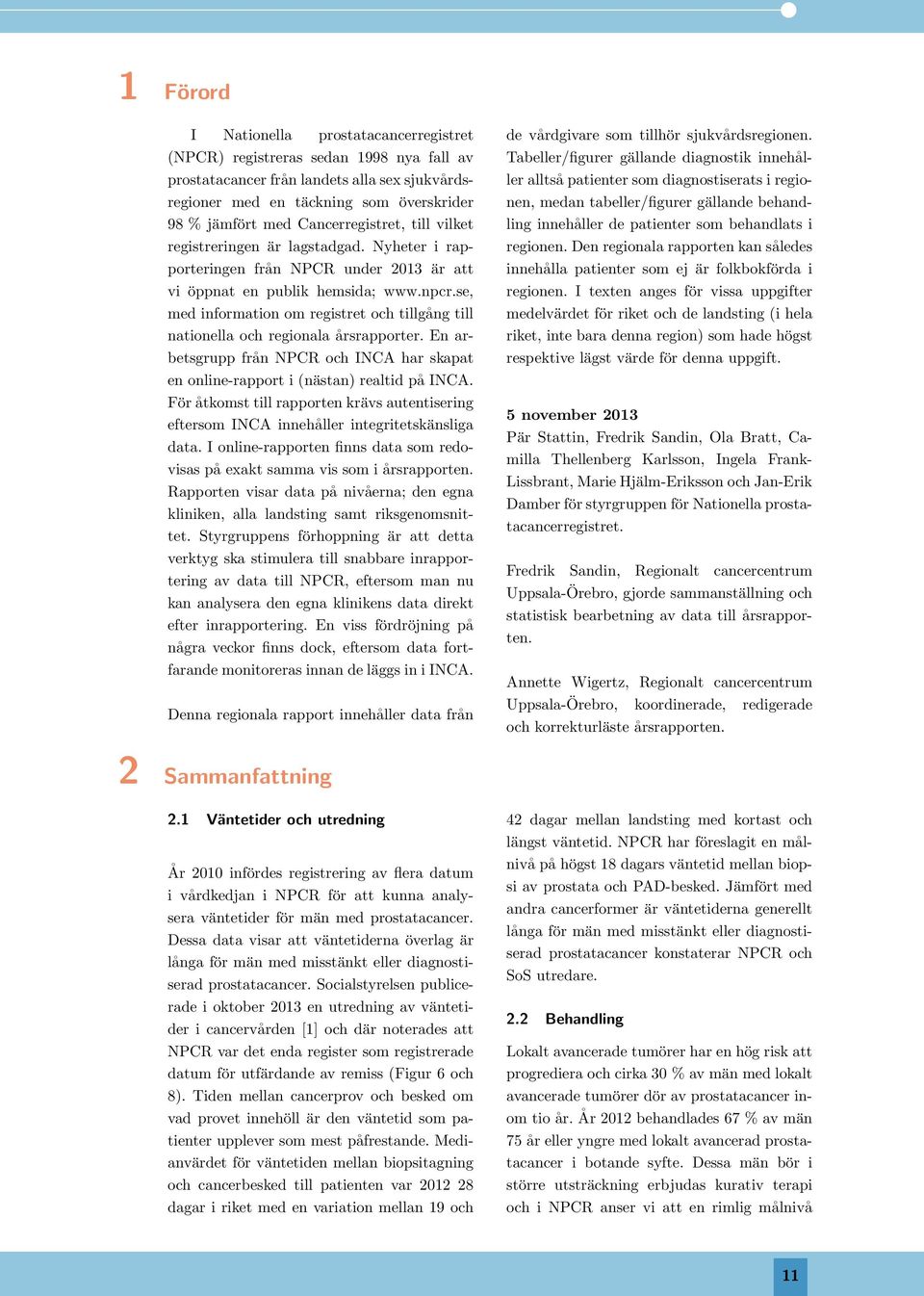 se, med information om registret och tillgång till nationella och regionala årsrapporter. En arbetsgrupp från NPCR och INCA har skapat en online-rapport i (nästan) realtid på INCA.