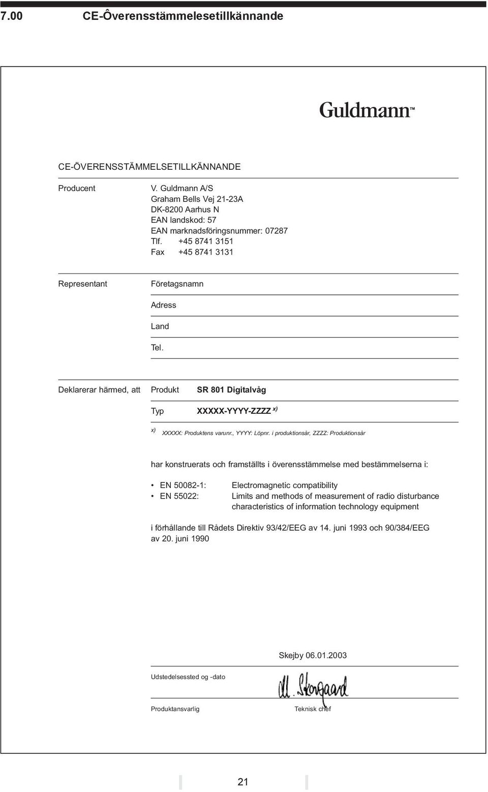 i produktionsår, ZZZZ: Produktionsår har konstruerats och framställts i överensstämmelse med bestämmelserna i: EN 50082-1: EN 55022: Electromagnetic compatibility Limits and methods of measurement of