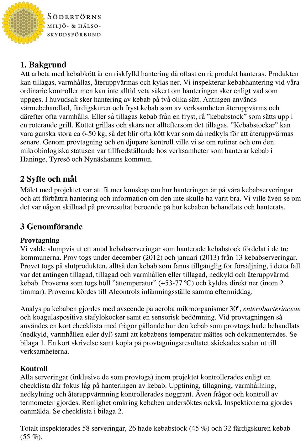 Antingen används värmebehandlad, färdigskuren och fryst kebab som av verksamheten återuppvärms och därefter ofta varmhålls.