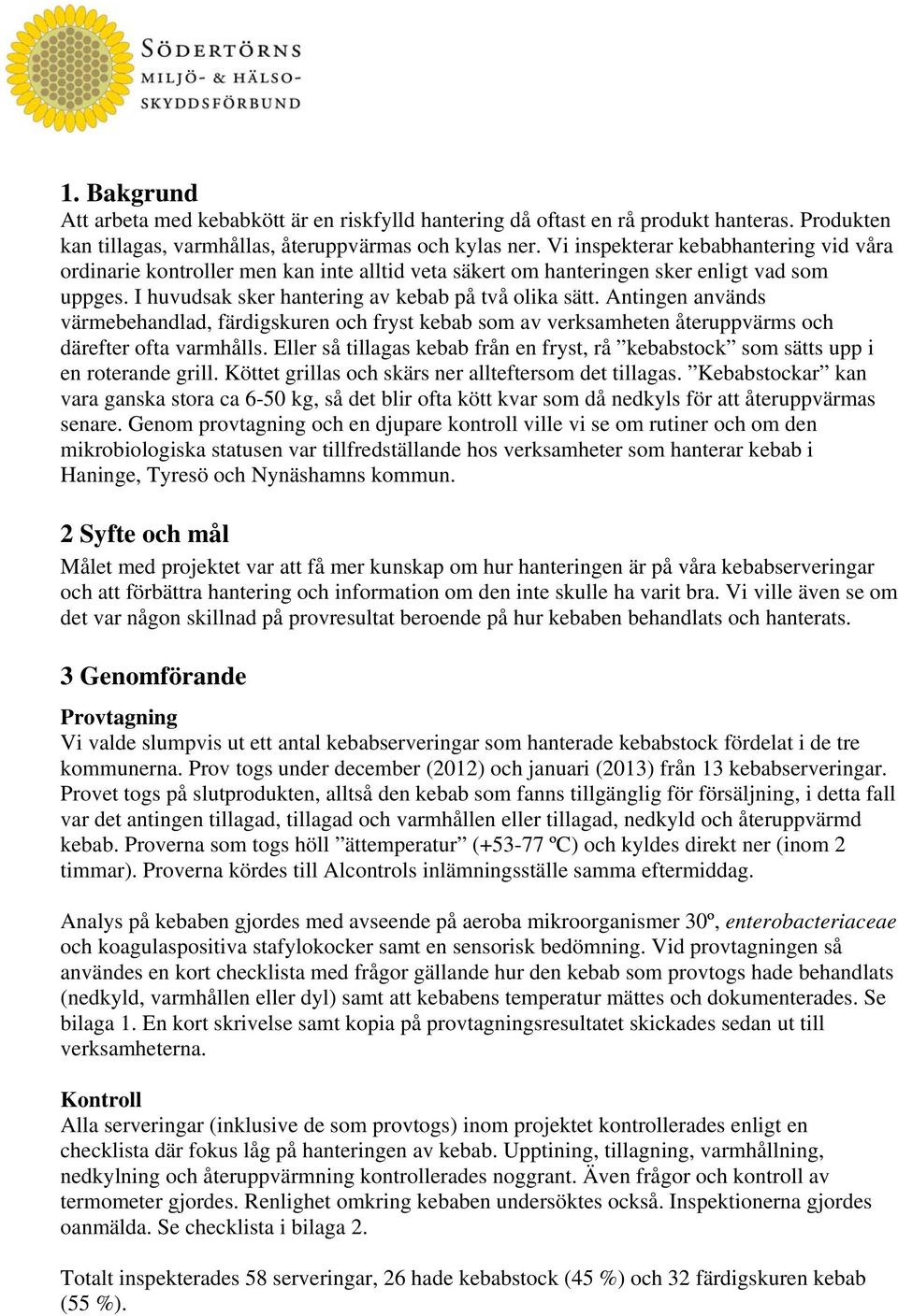 Antingen används värmebehandlad, färdigskuren och fryst kebab som av verksamheten återuppvärms och därefter ofta varmhålls.