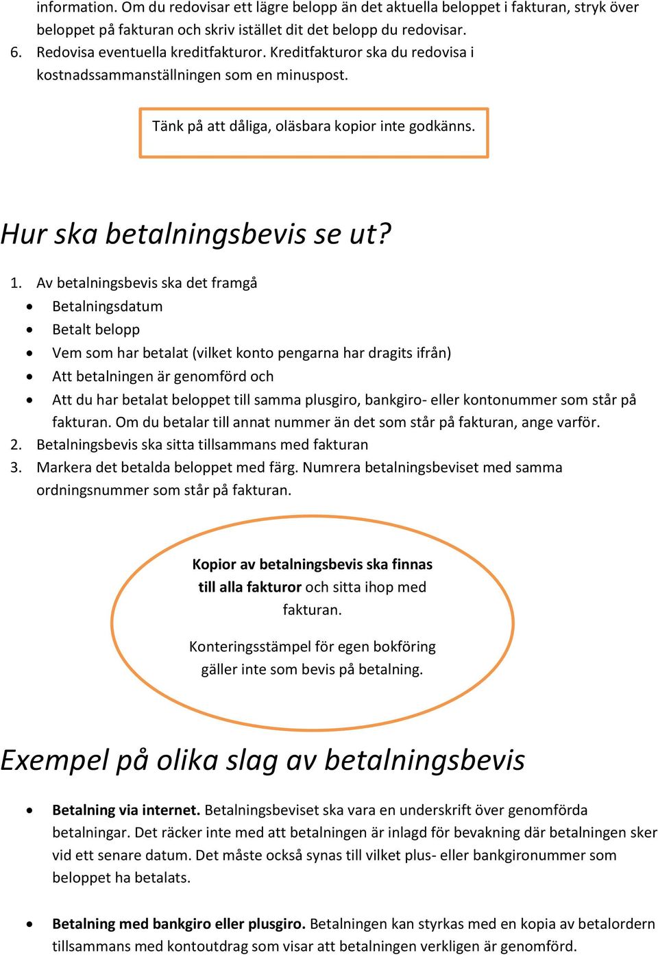 Av betalningsbevis ska det framgå Betalningsdatum Betalt belopp Vem som har betalat (vilket konto pengarna har dragits ifrån) Att betalningen är genomförd och Att du har betalat beloppet till samma