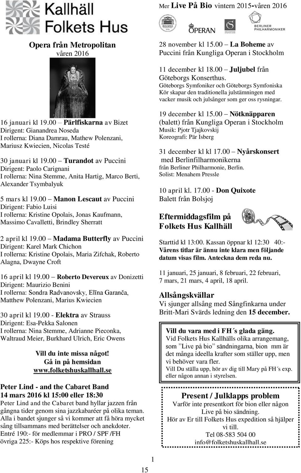 00 Pärlfiskarna av Bizet Dirigent: Gianandrea Noseda I rollerna: Diana Damrau, Mathew Polenzani, Mariusz Kwiecien, Nicolas Testé 30 januari kl 19.