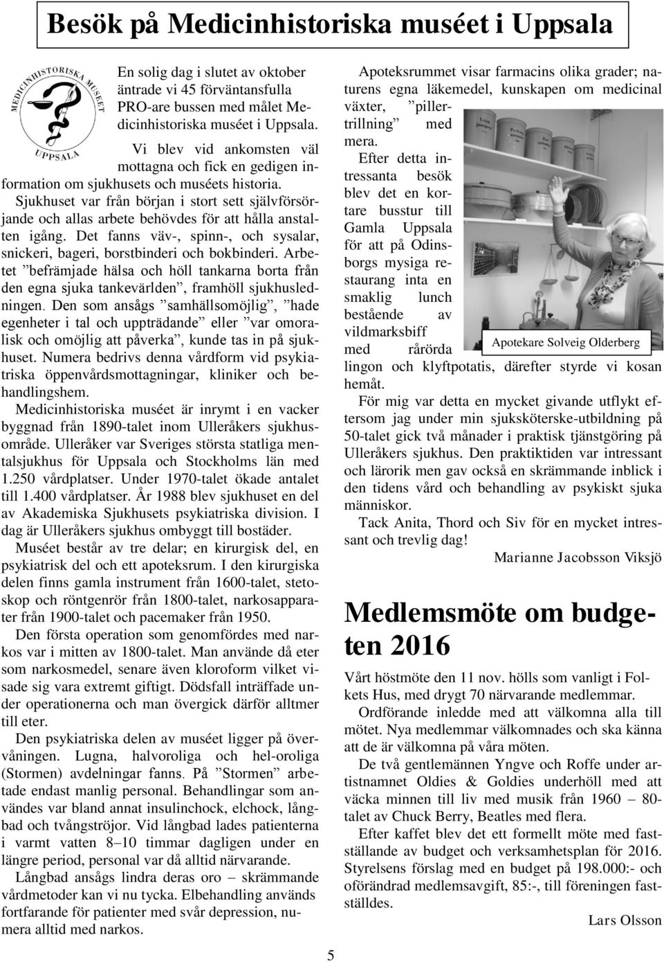 Sjukhuset var från början i stort sett självförsörjande och allas arbete behövdes för att hålla anstalten igång. Det fanns väv-, spinn-, och sysalar, snickeri, bageri, borstbinderi och bokbinderi.