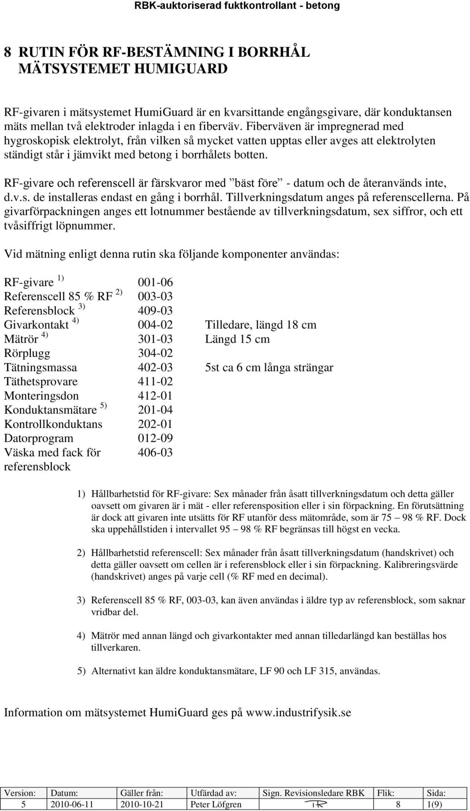RF-givare och referenscell är färskvaror med bäst före - datum och de återanvänds inte, d.v.s. de installeras endast en gång i borrhål. Tillverkningsdatum anges på referenscellerna.