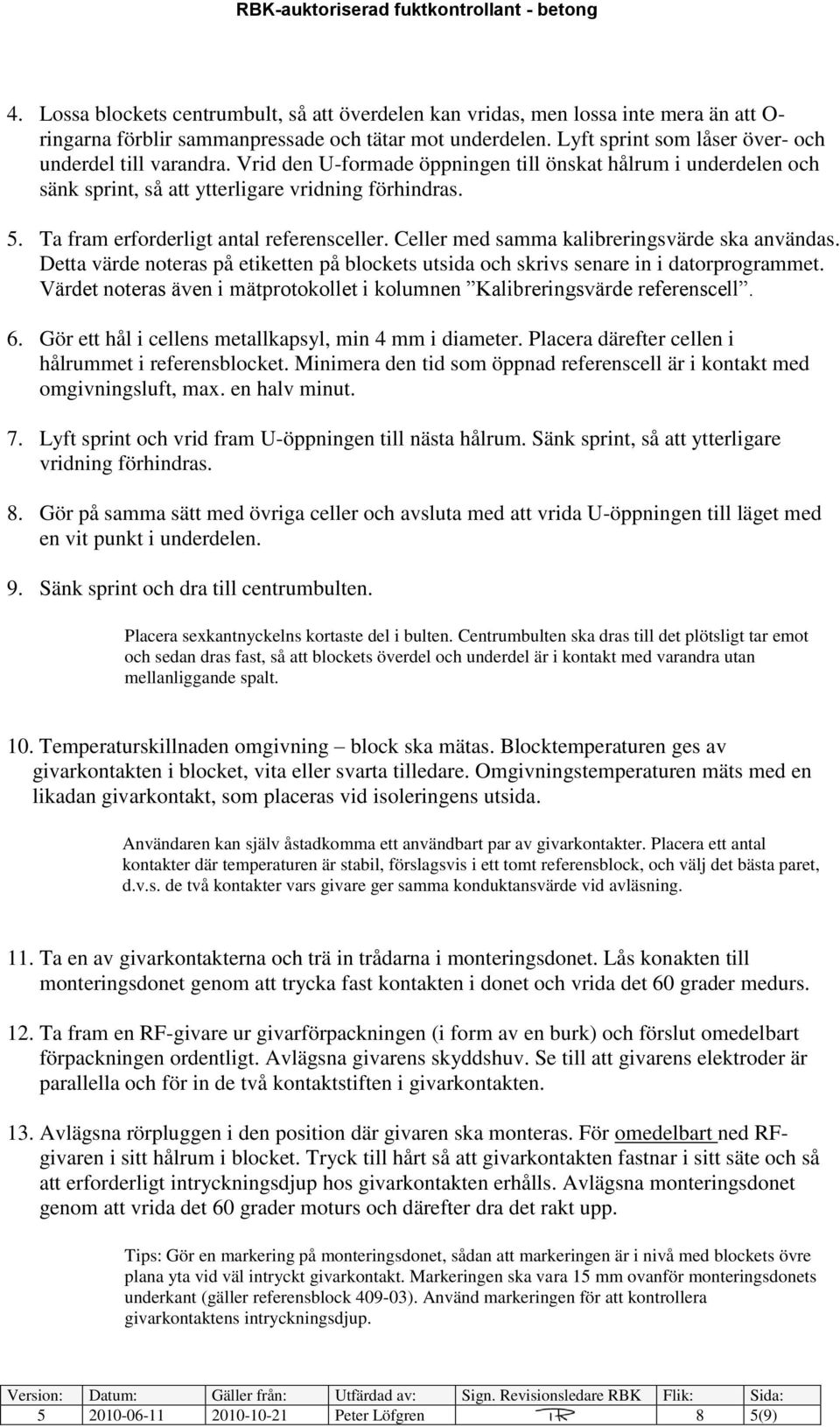 Ta fram erforderligt antal referensceller. Celler med samma kalibreringsvärde ska användas. Detta värde noteras på etiketten på blockets utsida och skrivs senare in i datorprogrammet.
