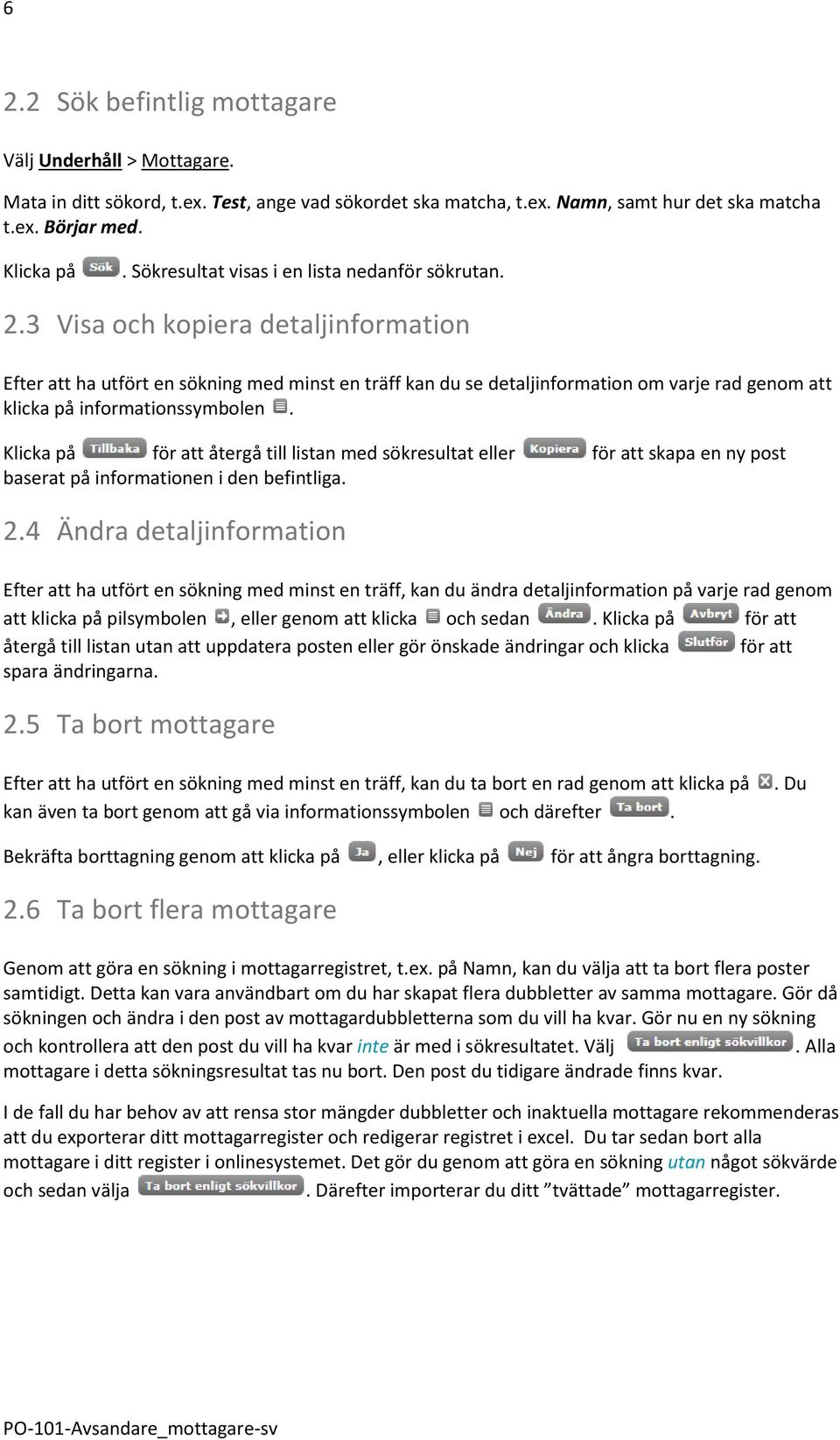 3 Visa och kopiera detaljinformation Efter att ha utfört en sökning med minst en träff kan du se detaljinformation om varje rad genom att klicka på informationssymbolen.